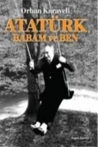 Könyv Atatürk, Babam ve Ben Orhan Karaveli