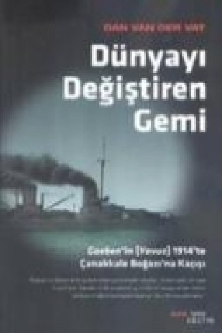 Kniha Dünyayi Degistiren Gemi; Goebenin Yavuz 1914te Canakkale Bogazina Kacisi Dan Van Der Vat