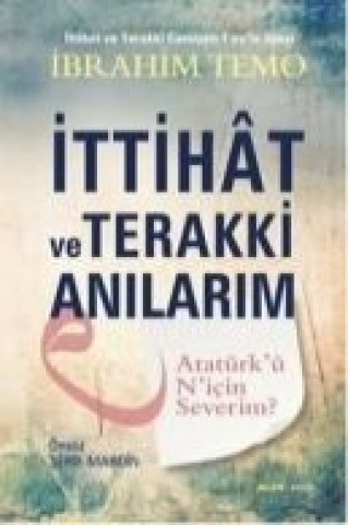 Kniha Ittihat ve Terakki Anilarim; Atatürkü Nicin Severim ibrahim Temo