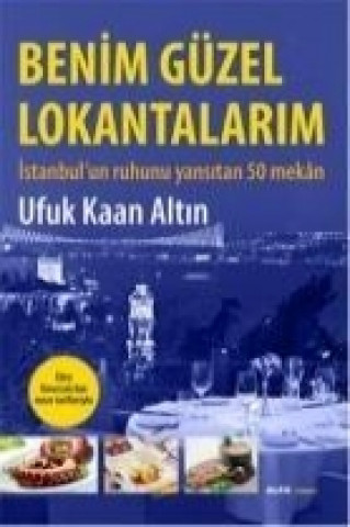 Könyv Benim Güzel Lokantalarim; Istanbulun ruhunu yansitan 50 mekan Ufuk Kaan Altin