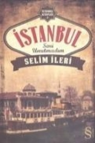 Könyv Istanbul Seni Unutmadim Selim Ileri