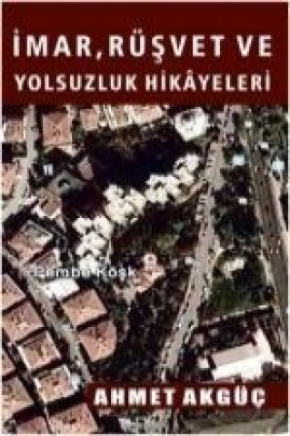 Carte Imar, Rüsvet ve Yolsuzluk Hikayeleri Ahmet Akgüc