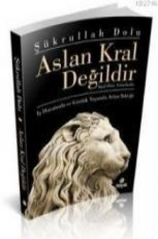 Kniha Aslan Kral Degildir; Kral Olan Aslanlardir sükrullah Dolu