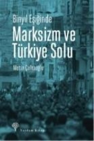 Kniha Binyil Esiginde Marksizm ve Türkiye Solu Metin culhaoglu