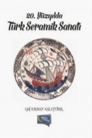 Book 20. Yüzyilda Türk Seramik Sanati Gül Erbay Aslitürk