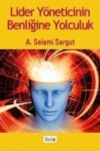 Könyv Lider Yöneticinin Benligine Yolculuk A. Selami Sargut