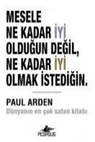 Kniha Mesele Ne Kadar Iyi Oldugun Degil Ne Kadar Iyi Olmak Istedigin Paul Arden