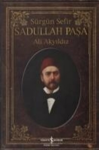 Könyv Sürgün Sefir Sadullah Pasa; Hayati, Intihari, Yazilari Ali Akyildiz
