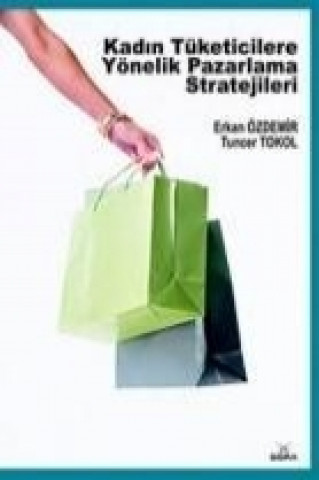 Kniha Kadin Tüketicilere Yönelik Pazarlama Stratejileri Erkan Özdemir
