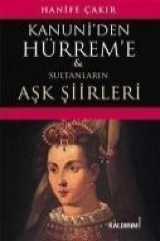 Kniha Kanuniden Hürreme Sultanlarin Ask Siirleri Hanife cakir