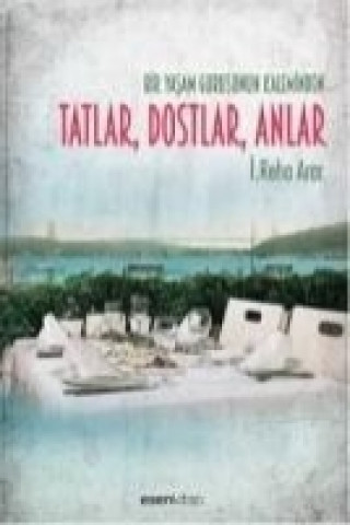 Livre Bir Yasam Gurusunun Kaleminden Tatlar, Dostlar, Anlar i. Reha Arar