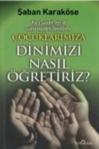 Könyv Cocuklarimiza Dinimizi Nasil Ögretiriz saban Karaköse