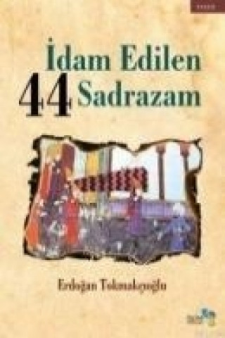 Könyv Idam Edilen 44 Sadrazam Erdogan Tokmakcioglu