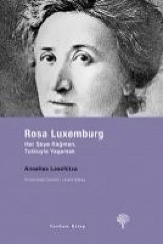 Carte Rosa Luxemburg - Her Seye Ragmen, Tutkuyla Yasamak Annelies Laschitza