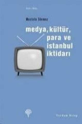 Kniha Medya, Kültür, Para ve Istanbul Iktidari Mustafa Sönmez