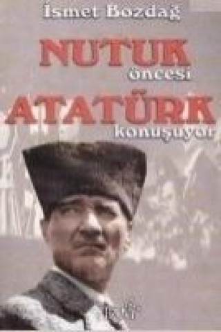 Kniha Nutuk Öncesi Atatürk Konusuyor ismet Bozdag