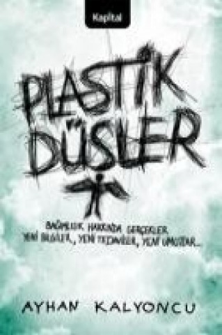 Kniha Plastik Düsler; Bagimlilik Hakkinda Gercek Yeni Bilgiler, Yeni Tedaviler, Yeni Umutlar... Ayhan Kalyoncu