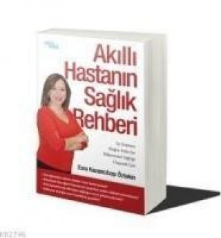 Книга Akilli Hastanin Saglik Rehberi; Iyi doktora, Dogru tedaviye,Mükemmel Sagliga ulasmak icin Esra Kazancibasi Öztekin