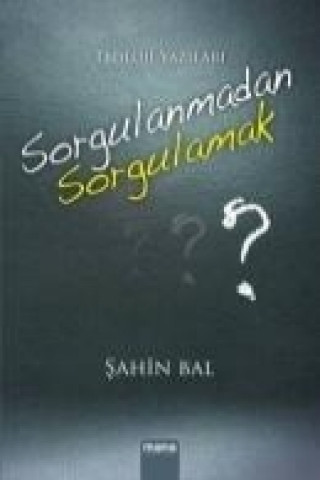 Livre Sorgulanmadan Sorgulamak sahin Bal