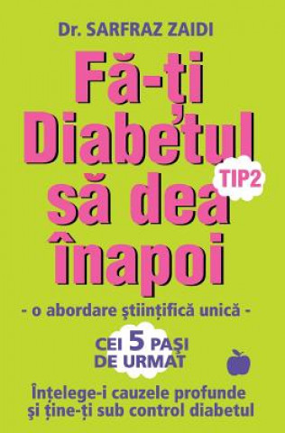 Carte Fa-Ti Diabetul Tip 2 Sa Dea Inapoi: O Abordare Stiintifica Unica: Intelege-I Cauzele Si Tine-Ti Sub Control Diabetul! Dr Sarfraz Zaidi