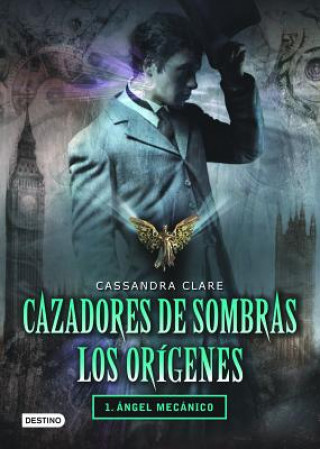 Книга Cazadores de Sombras Los Origenes, 1. Angel Mecanico: Clockword Angel (the Infernal Devices Series # 1) Cassandra Clare