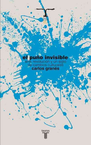 Carte El Puno Invisible: Arte, Revolucion y un Siglo de Cambios Culturales = The Invisible Fist Carlos Granes
