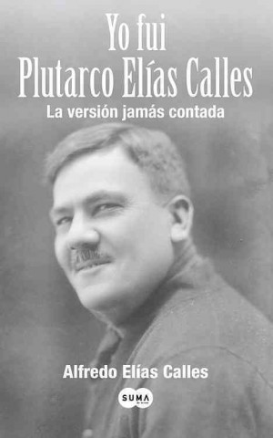 Kniha Yo Fui Plutarco Elias Calles = I Was Plutarco Elias Calles Alfredo Elias Calles