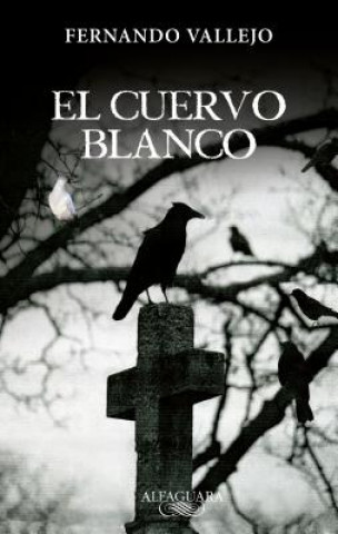 Kniha El Cuervo Blanco = The White Crow Fernando Vallejo