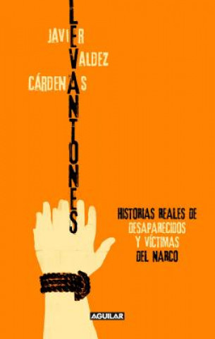 Kniha Levantones: Historias Reales de Desaparecidos y Victimas del Narco Javier Valdez Cardenas