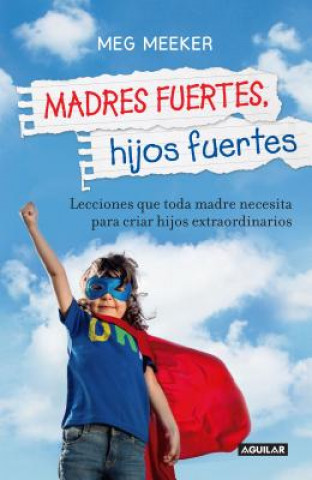 Kniha Madres fuertes, hijos fuertes / Strong Mothers, Strong Sons: Lessons Mothers Need to Raise Extraordinary Men Meg Meeker