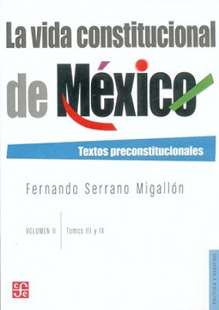 Könyv La Vida Constitucional de Mexico, Volumen II: Textos Preconstitucionales: Tomos III/IV Fernando Serrano Migallon