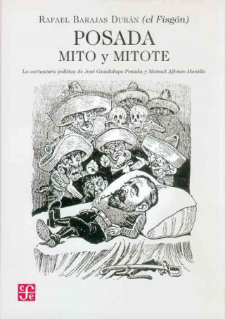 Carte Posada: Mito y Mitote: La Caricatura Politica de Jose Guadalupe Posada y Manuel Alfonso Manilla Rafael Barajas Duran