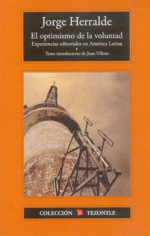 Kniha El Optimismo de la Voluntad: Experiencias Editoriales en America Latina Jorge Herralde