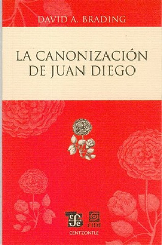 Carte La Canonizacion de Juan Diego = The Canonization of Juan Diego David A. Brading