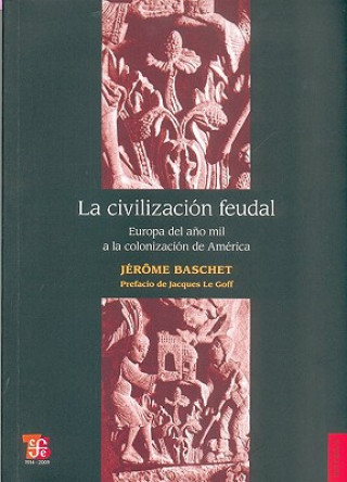 Carte La Civilizacion Feudal: Europa del Ano Mil a la Colonizacion de America = Feudal Civilization Jacques Le Goff