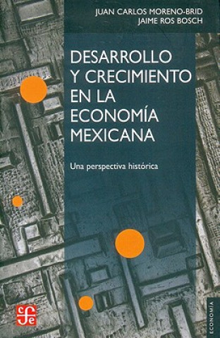 Könyv Desarrollo y Crecimiento en la Economia Mexicana: Una Perspectiva Historica Juan Carlos Moreno-Brid