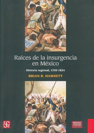 Книга Raices de la Insurgencia en Mexico: Historia Regional, 1750-1824 = Roots of Insurgency in Mexico Brian R. Hamnett