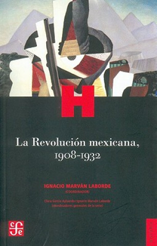 Carte La Revolucion Mexicana, 1908-1932 = The Mexican Revolution 1908-1932 Ignacio Marvan Laborde