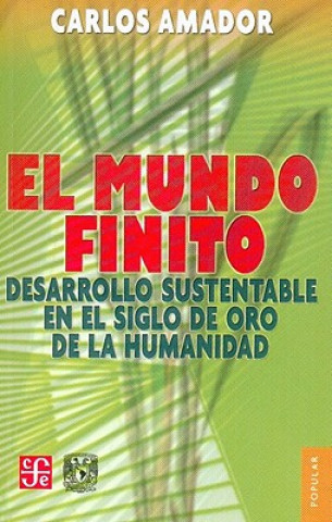 Knjiga El Mundo Finito.: Desarrollo Sustentable En El Siglo de Oro de La Humanidad Carlos Amador