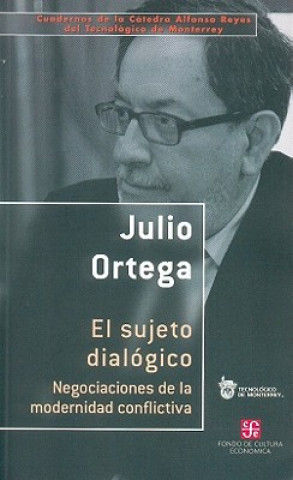 Kniha El Sujeto Dialogico.: Negociaciones de La Modernidad Conflictiva Julio Ortega