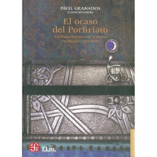 Book El Ocaso del Porfiriato.: Antologia Historica de La Poesia En Mexico (1901-1910) Pavel Granados