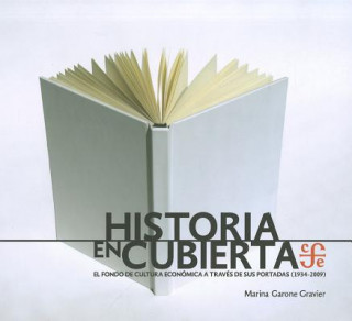 Książka Historia En Cubierta. El Fondo de Cultura Economica a Traves de Sus Portadas (1934-2009) Marina Garone Gravier