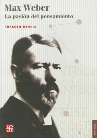 Kniha Max Weber.: La Pasion del Pensamiento Joachim Radkau
