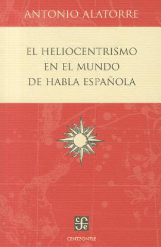 Kniha El Heliocentrismo en el Mundo de Habla Espanola Antonio Alatorre