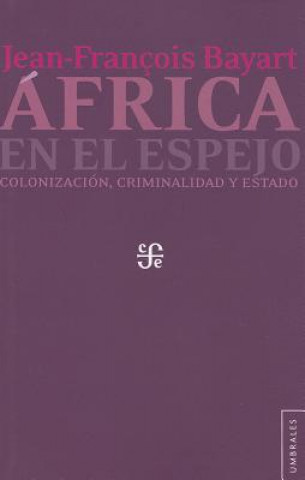 Książka Africa En El Espejo. Colonizacion, Criminalidad y Estado Jean-Francois Bayart