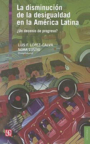 Książka La Disminucion de la Desigualdad en la America Latina: Un Decenio de Progreso? = Declining Inequality in Latin America Luis F. Lopez-Calva