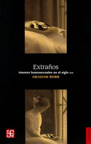 Kniha Extranos: Amores Homosexuales en el Siglo XIX = Estrangers Graham Robb