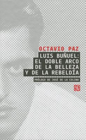 Carte Luis Bunuel: El Doble Arco de la Belleza y de la Rebeldia Jose De La Colina