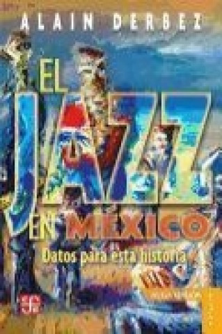 Book El Jazz en Mexico: Datos Para Esta Historia = The Jazz in Mexico Alain Derbez