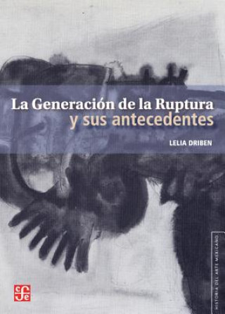 Kniha La Generacin de la Ruptura y Sus Antecedentes = The Generation of Rupture and Its Antecedents Lelia Driben